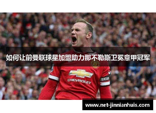 如何让前曼联球星加盟助力那不勒斯卫冕意甲冠军